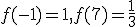 f(-1) = 1, f(7) =\frac{ 1}{3}